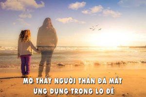 Giấc mơ thấy người thân đã mất có thể đem lại con số may mắn cho dân lô đề